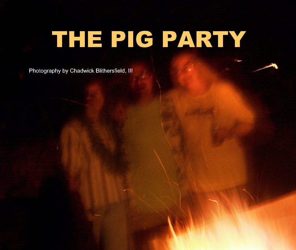 View THE PIG PARTY by Photography by Chadwick Blithersfield, III