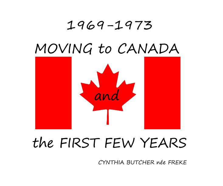 View 1969-1973 MOVING to CANADA and the FIRST FEW YEARS by CYNTHIA BUTCHER née FREKE