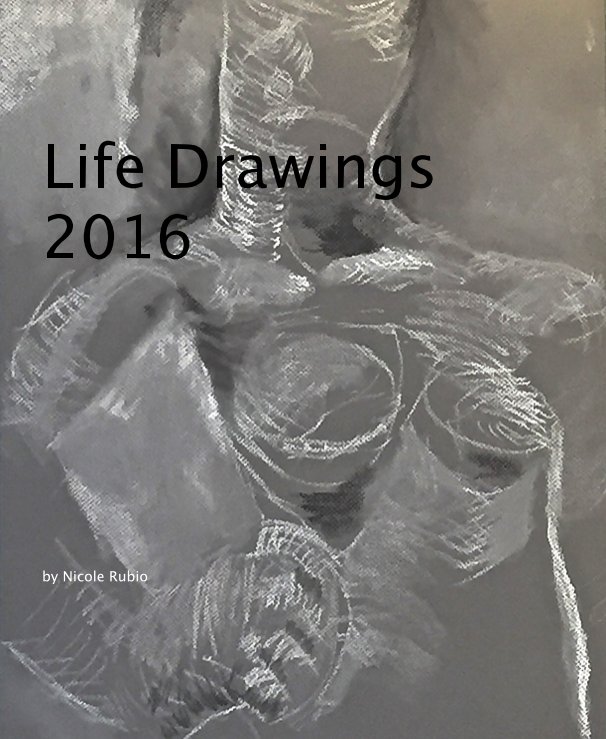 View Life Drawings 2016 by Nicole Rubio by Nicole Rubio