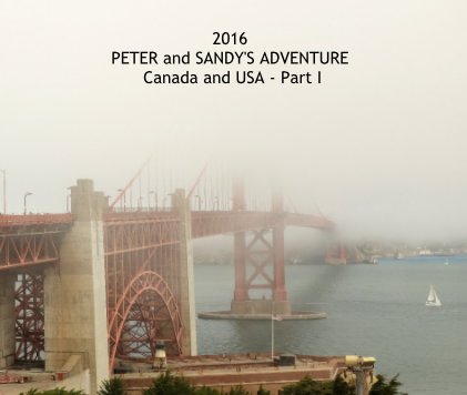 2016 PETER and SANDY'S ADVENTURE Canada and USA - Part I book cover