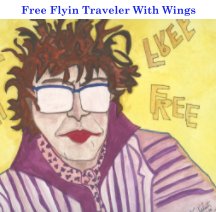 Free Flyin Traveler With Wings book cover