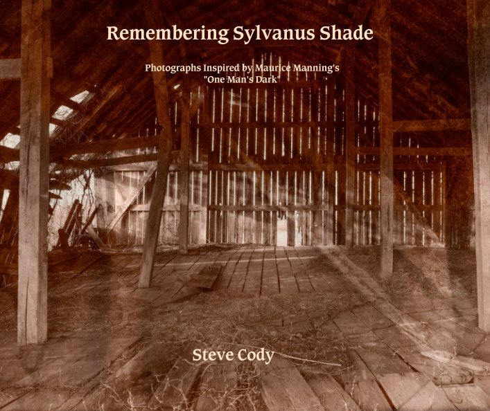 View Remembering Sylvanus Shade    Photographs Inspired by Maurice Manning's "One Man's Dark" by Steve Cody
