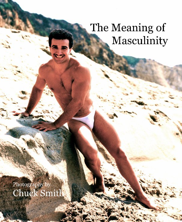 View The Meaning of Masculinity by Photography by CHUCK SMITH