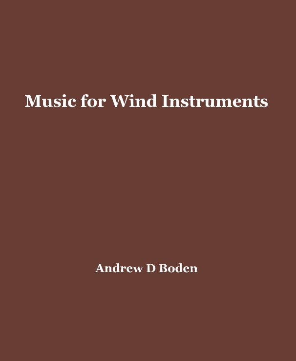 View Music for Wind Instruments Andrew D Boden by Andrew D Boden
