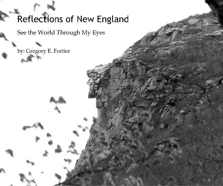 View Reflections of New England by by: Gregory E. Fortier