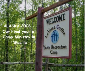 ALASKA 2006 - Our Final year of Camp Ministry in Wasilla book cover