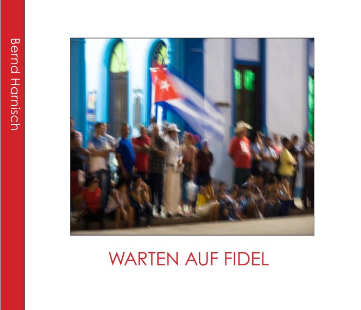 View Warten auf Fidel - Waiting for Fidel by Bernd Harnisch