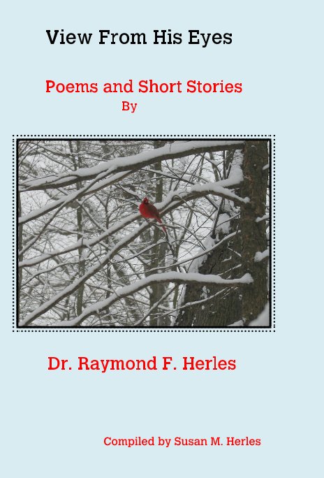 View View From His Eyes Poems and Short Stories by Dr. Raymond F. Herles