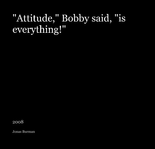 View "Attitude," Bobby said, "is everything!" by Jonas Burman