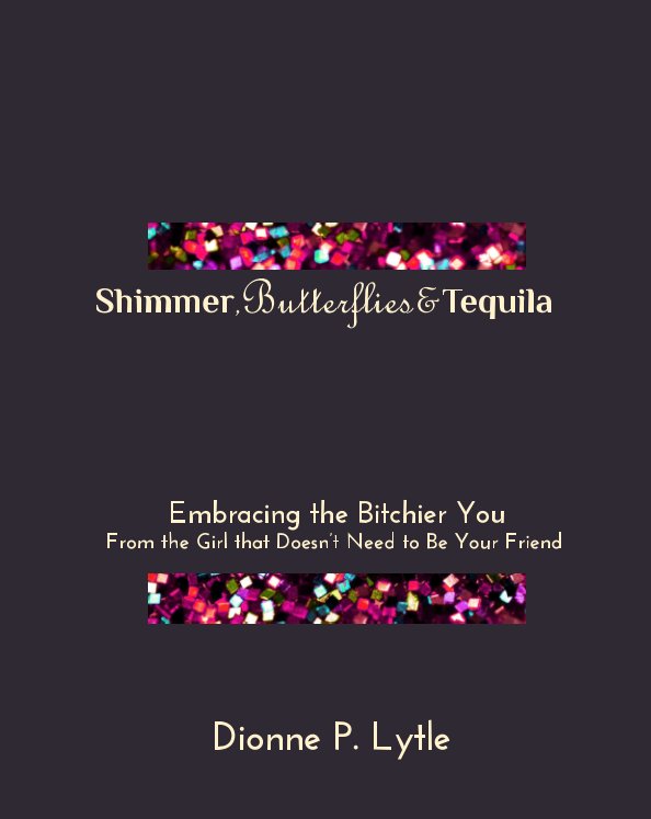 View Shimmer, Butterflies, and Tequila by Dionne P. Lytle