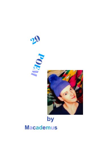 View 29 POEMS by Macademus