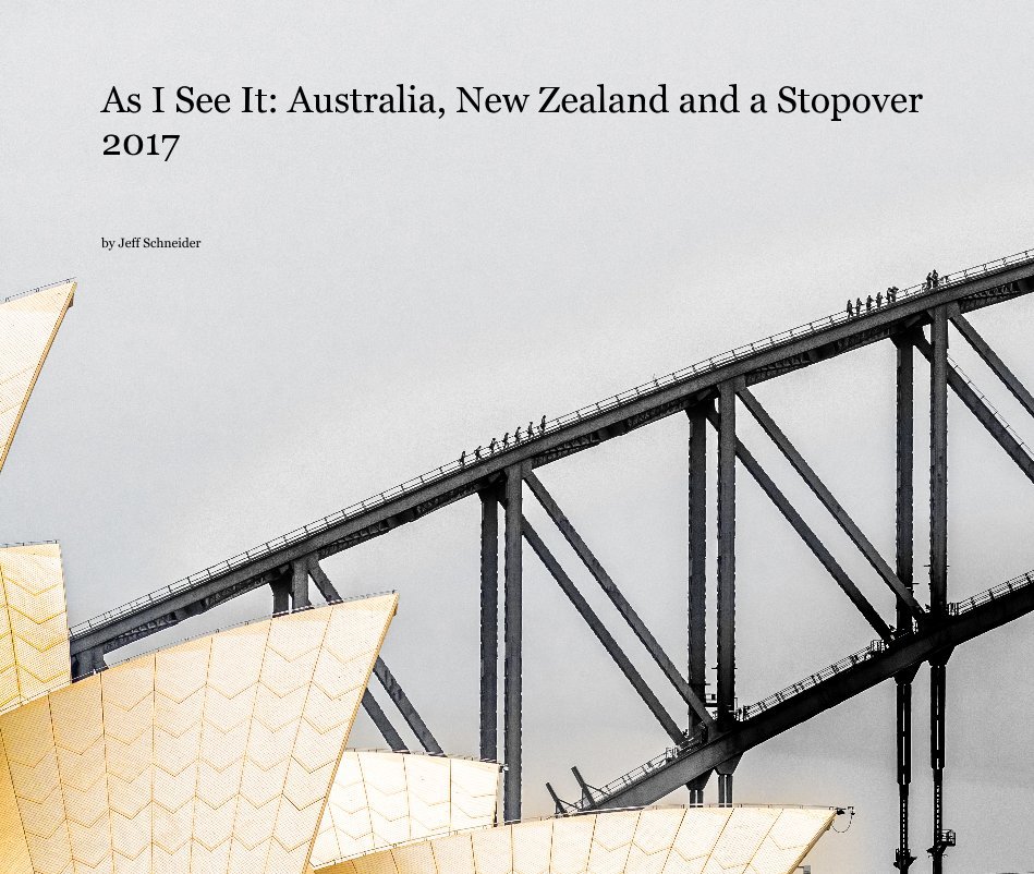View As I See It: Australia, New Zealand and a Stopover 2017 by Jeff Schneider