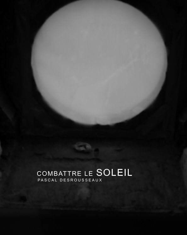 View COMBATTRE LE SOLEIL by Pascal Desrousseaux