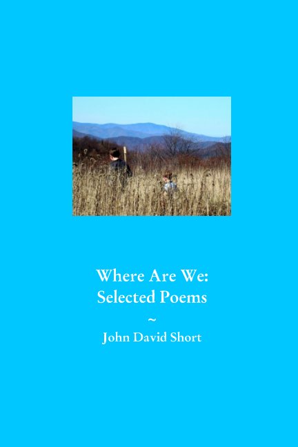 View Where We Are: Collected Poems by John David Short