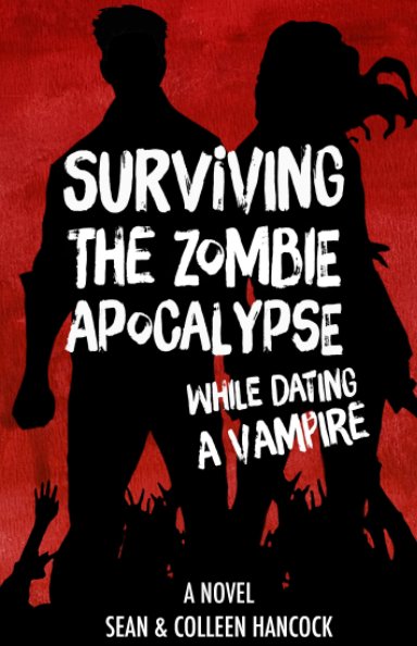 View Surviving the Zombie Apocalypse While Dating a Vampire by Sean Hancock, Colleen Hancock