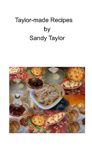 View Taylor-Made Recipes by Sandy Taylor