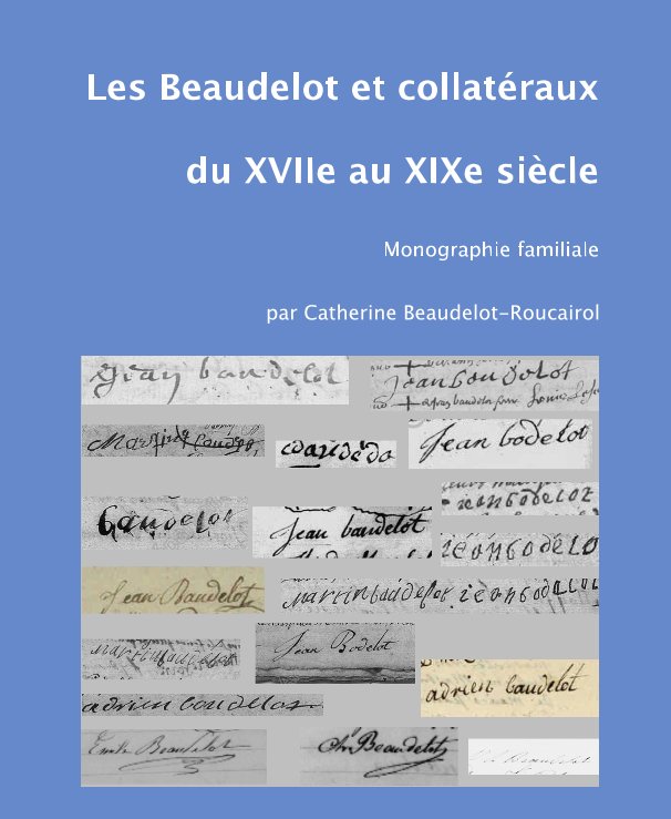 Ver Les Beaudelot et collatéraux du XVIIe au XIXe siècle por par Catherine Beaudelot-Roucairol