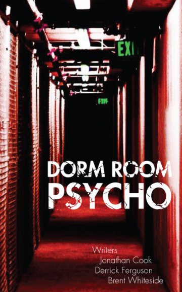 View Dorm Room Psycho by Derrick Ferguson, Jonathan Cook, Brent Whiteside