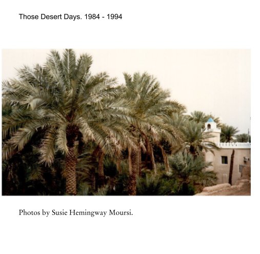 View Those Desert Days. 1984 - 1994 by Photos by Susie Hemingway Moursi.