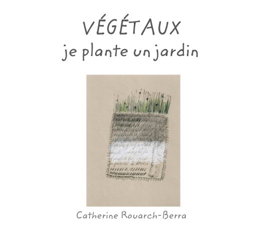 VÉGÉTAUX je plante un jardin nach Catherine Rouarch-Berra anzeigen