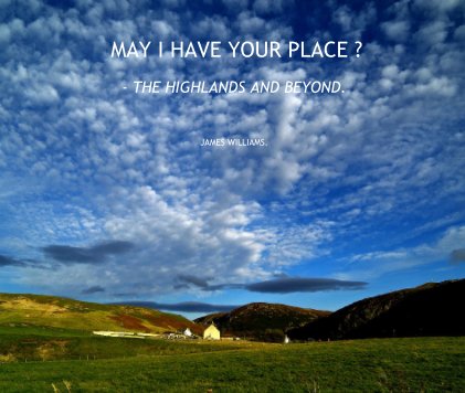 MAY I HAVE YOUR PLACE ? - THE HIGHLANDS AND BEYOND. JAMES WILLIAMS. book cover