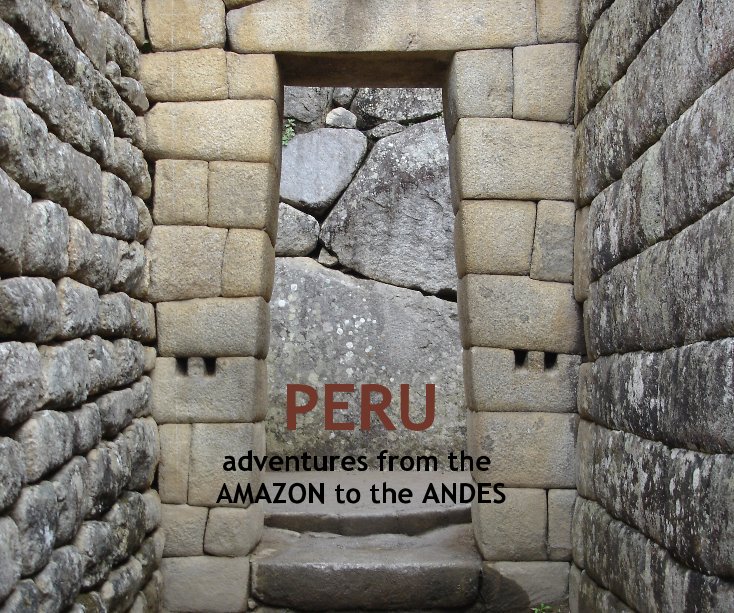 View PERU adventures from the AMAZON to the ANDES by Jay Gruen
