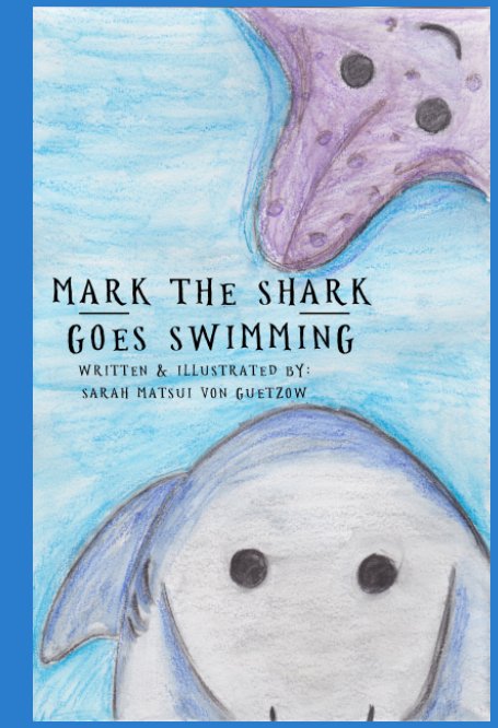 View Mark the Shark Goes Swimming by Sarah Matsui Von Guetzow