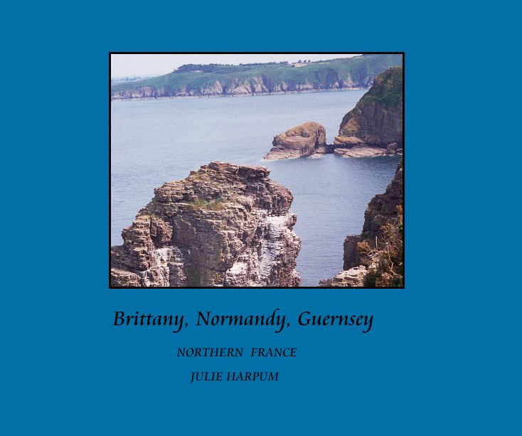 View Brittany, Normandy, Guernsey by JULIE HARPUM