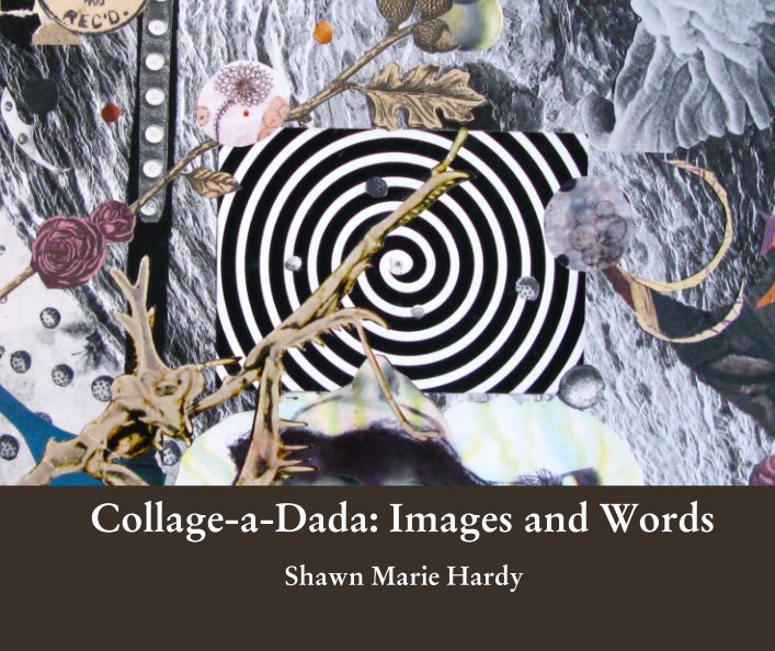View Collage-a-Dada: Images and Words by Shawn Marie Hardy