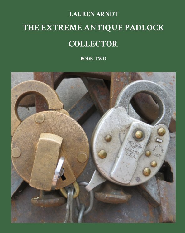 View THE EXTREME ANTIQUE PADLOCK COLLECTOR BOOK TWO by LAUREN ARNDT