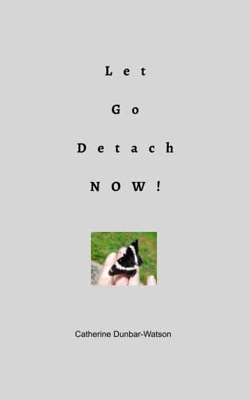 View Let Go Detach NOW! by Catherine Dunbar-Watson