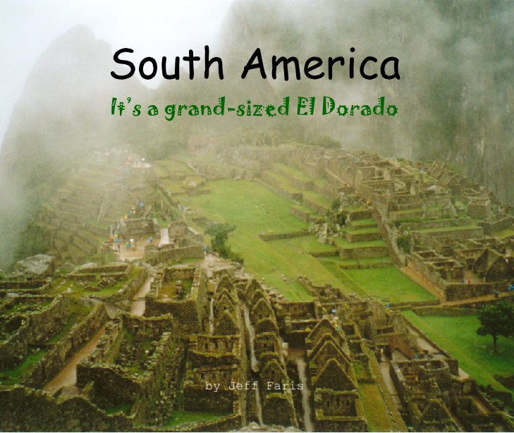 Ver South America: It's a grand-sized El Dorado por Jeff Faris