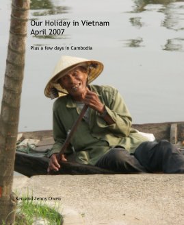 Our Holiday in Vietnam April 2007 Plus a few days in Cambodia book cover