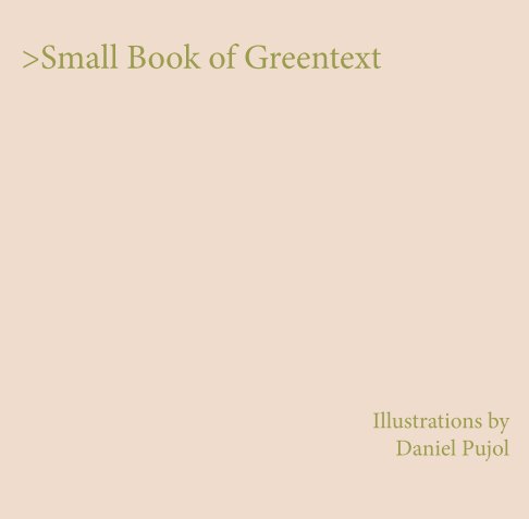 View Small Book of Greentext by Daniel Pujol