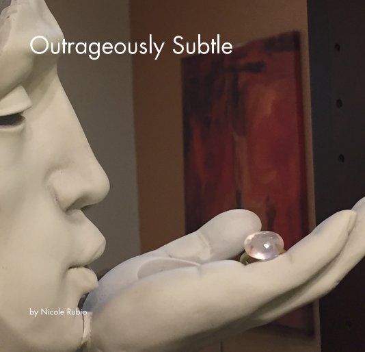 View Outrageously Subtle by Nicole Rubio