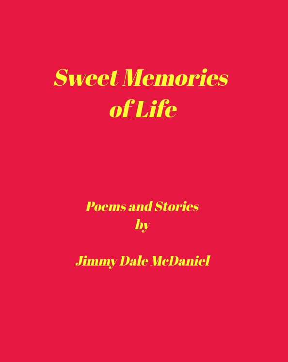 Sweet Memories Of Life By Jimmy Dale Mcdaniel Blurb Books Uk