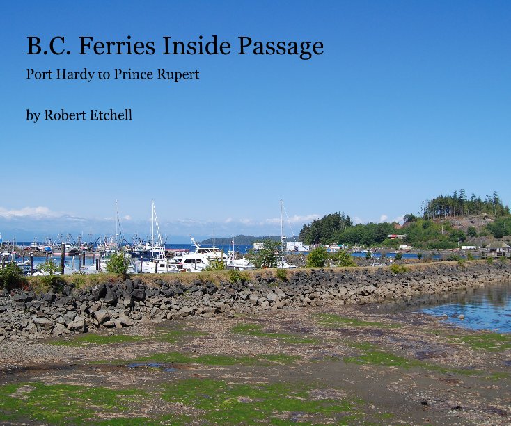 B C Ferries Inside Passage Port Hardy To Prince Rupert By Robert Etchell By Robert Etchell Blurb Books Uk