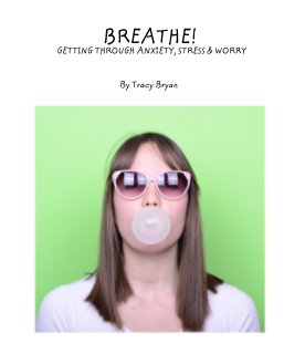 BREATHE!             GETTING THROUGH ANXIETY, STRESS & WORRY book cover
