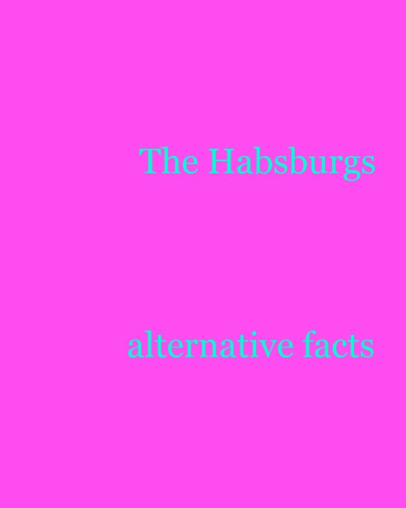View The Habsburgs: alternative facts by The Habsburgs