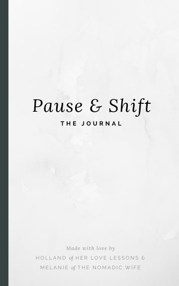 View Pause & Shift: The Journal by Holland of Her Love Lessons & Melanie of The Nomadic Wife