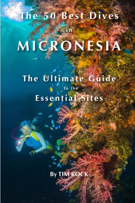 View The 50 Best Dives in Micronesia by TIM ROCK