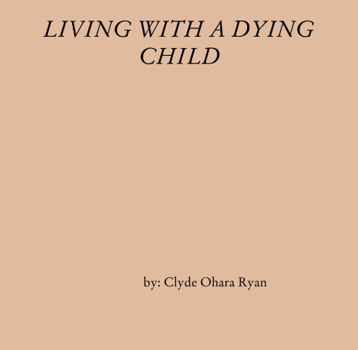 Ver Living With A Dying Child por by: Clyde Ohara Ryan