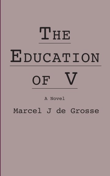 View The Education of V by Marcel Julius de Grosse
