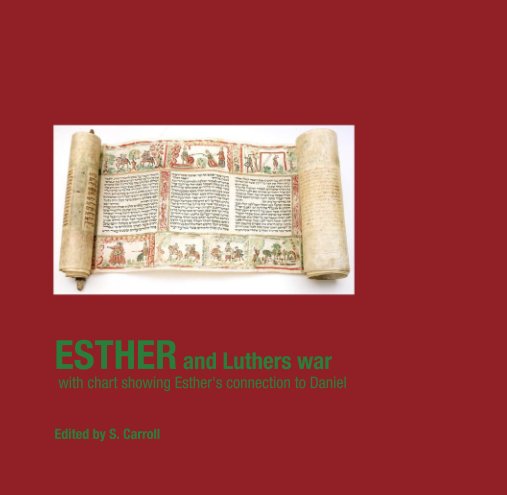 View ESTHER and Luthers war  with chart showing Esther's connection to Daniel by S. Carroll (Edited by)