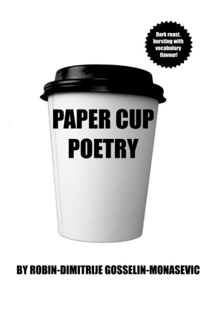 View Paper Cup Poetry by Robin-Dimitrije Gosselin-M
