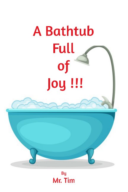 View A Bathtub Full of Joy by Mr. Tim