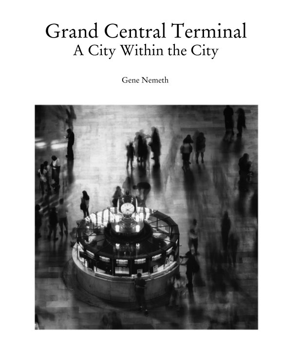 View Grand Central Terminal,  A City Within the City by Gene Nemeth