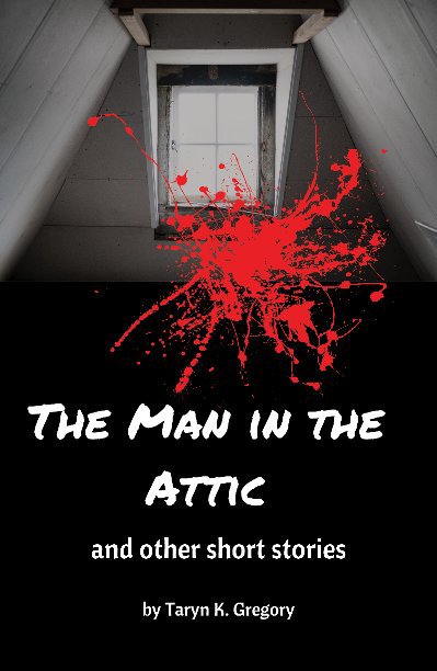 Bekijk The Man in the Attic: and other short stories (Soft Cover & PDF) op Taryn K. Gregory