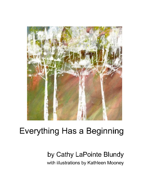 View Everything Has a Beginning by Cathy LaPointe Blundy, Illustrations by Kathleen Mooney