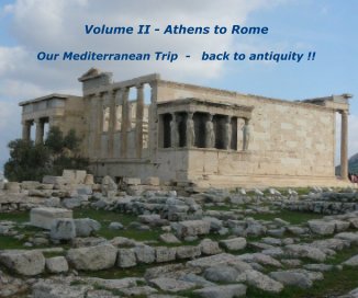 Volume II - Athens to Rome Our Mediterranean Trip - back to antiquity !! book cover